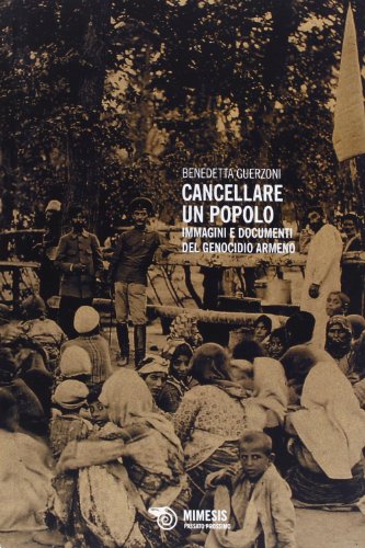 Cancellare un popolo. Immagini e documenti del genocidio armeno. Ediz. illustrata