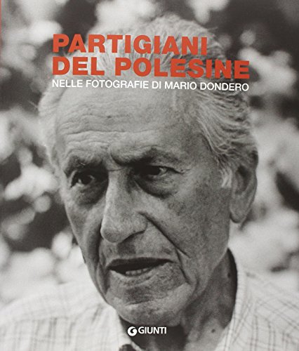 Partigiani del Polesine. Nelle fotografie di Mario Dondero. Ediz. illustrata