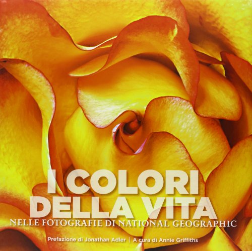 I colori della vita nelle fotografie di National Geographic. Ediz. illustrata